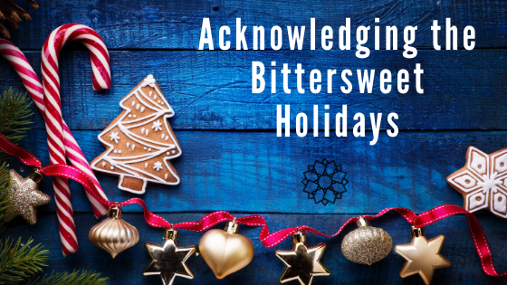 Acknowledging the Bittersweet Holidays